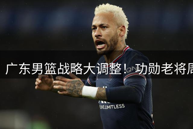 广东男篮战略大调整！功勋老将周鹏或回归助阵新锐锋线